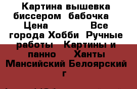 Картина вышевка биссером “бабочка“ › Цена ­ 18 000 - Все города Хобби. Ручные работы » Картины и панно   . Ханты-Мансийский,Белоярский г.